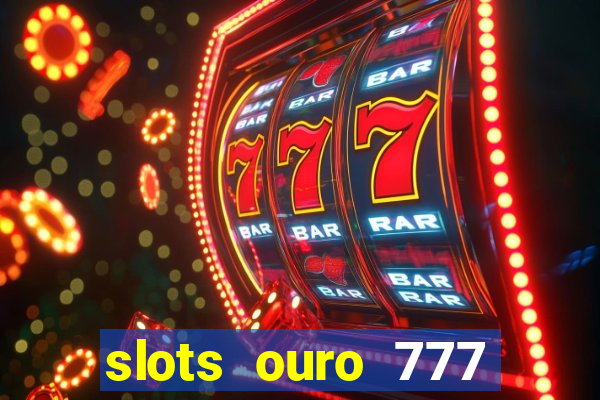 slots ouro 777 play store